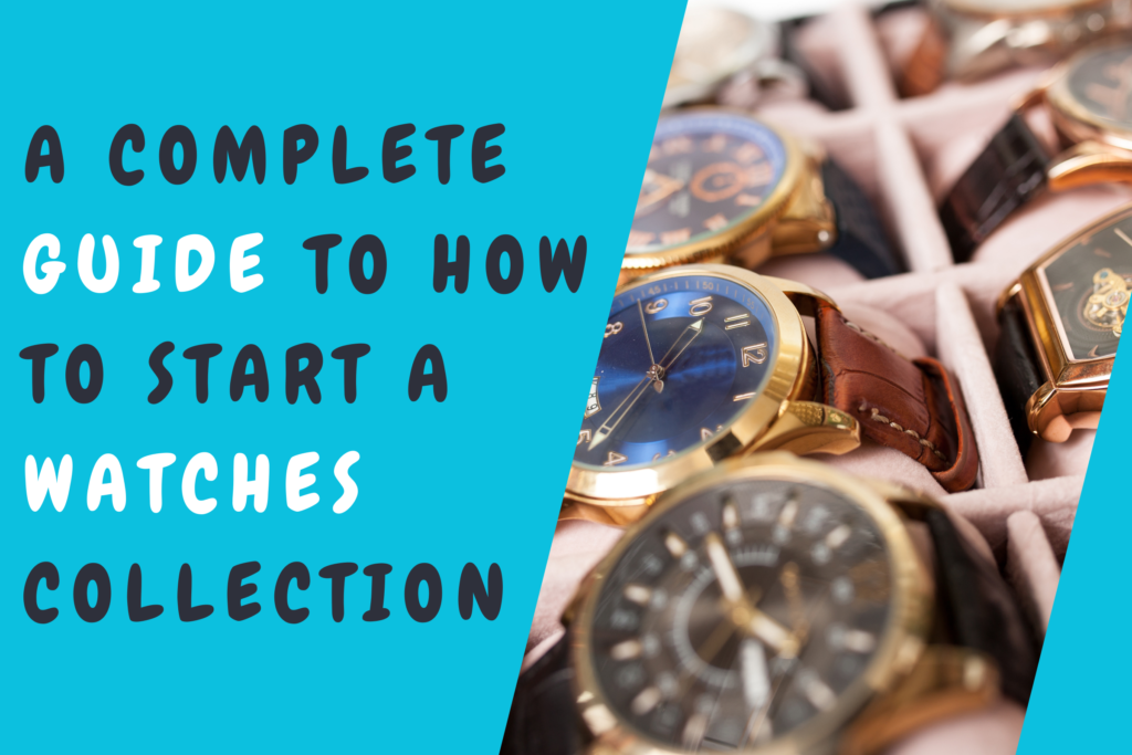 A Complete guide to how to start a watch collection