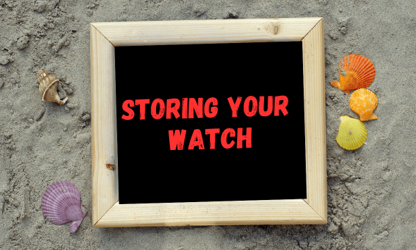 Storing Your Watch Storing Your Watch