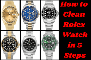 How to Clean Rolex Watch in 5 Steps