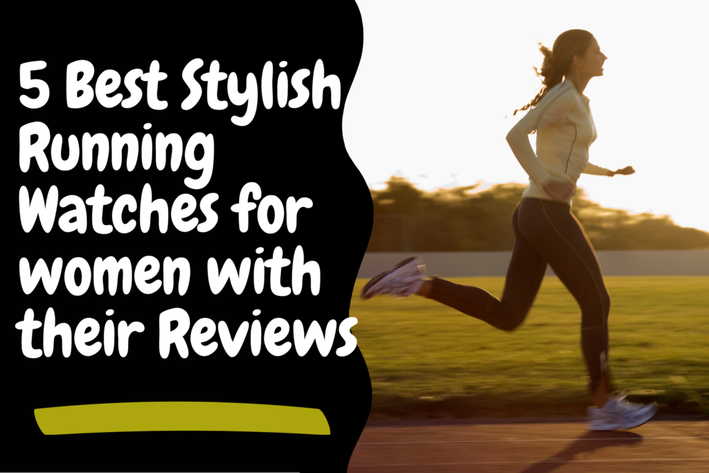 5 Best Stylish Running Watches for women with their Reviews