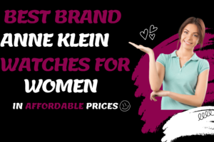 BEST BRAND ANNE KLEIN WATCHES FOR WOMEN IN AFFORDABLE PRICES