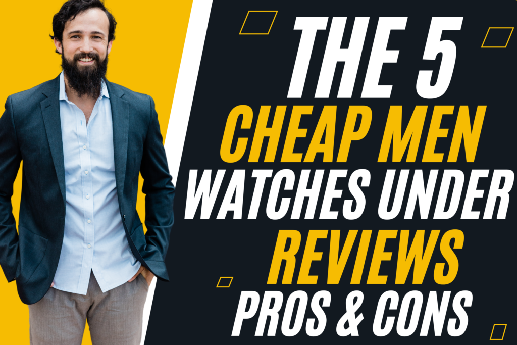 The 5 Cheap men watches under $100 with Reviews and Pros & Cons