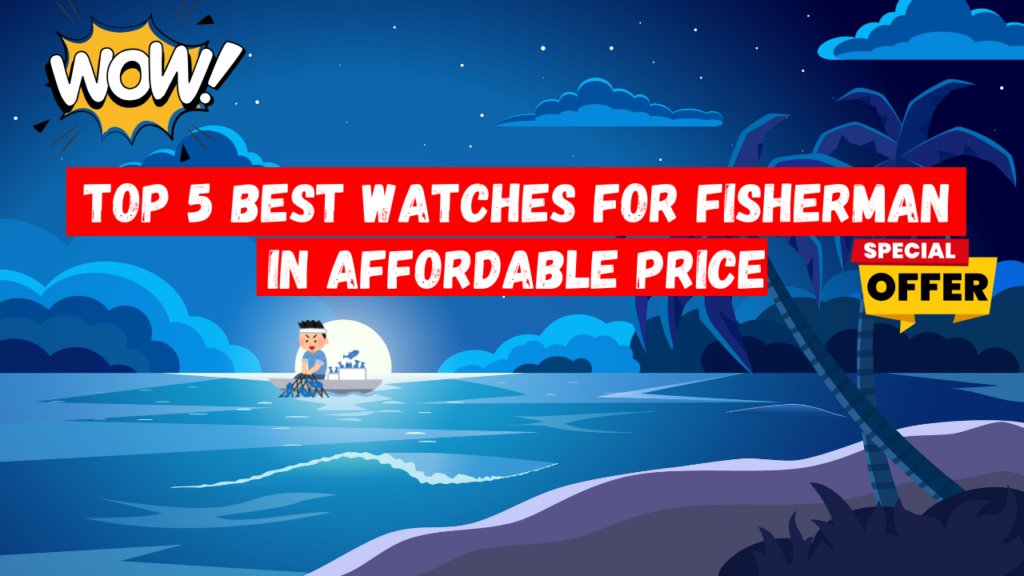 Top 5 Best Watches for Fisherman in Very Affordable Prices